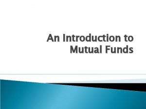 An Introduction to Mutual Funds What are Mutual