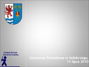 Starostwo Powiatowe w Koobrzegu 13 lipca 2010 Zasada