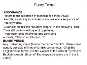 Poetry Terms ASSONANCE Refers to the repetition of