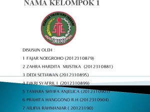 NAMA KELOMPOK 1 DISUSUN OLEH 1 FAJAR NOEGROHO