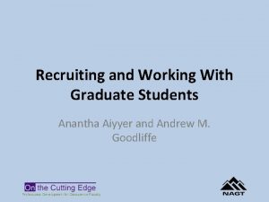 Recruiting and Working With Graduate Students Anantha Aiyyer