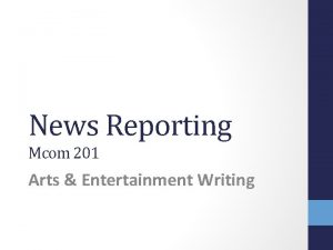 News Reporting Mcom 201 Arts Entertainment Writing Writing