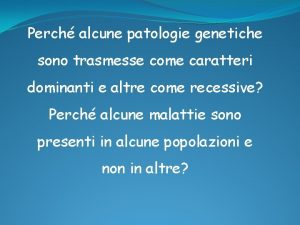 Perch alcune patologie genetiche sono trasmesse come caratteri