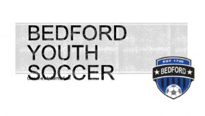 Coaches Information Mission of Bedford Youth SoccerSeason Goals