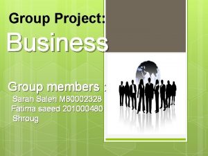 Group Project Business Group members Sarah Saleh M