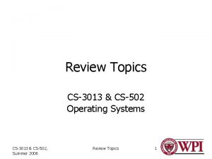 Review Topics CS3013 CS502 Operating Systems CS3013 CS502