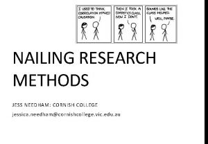 NAILING RESEARCH METHODS JESS NEEDHAM CORNISH COLLEGE jessica