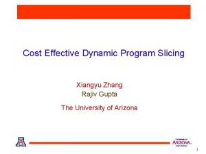 Cost Effective Dynamic Program Slicing Xiangyu Zhang Rajiv