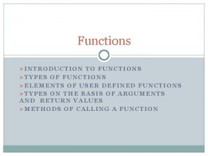 Functions INTRODUCTION TO FUNCTIONS TYPES OF FUNCTIONS ELEMENTS