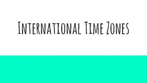 International Time Zones Longitude and Time Zones There