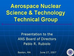 Aerospace Nuclear Science Technology Technical Group Presentation to