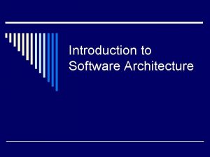 Introduction to Software Architecture What is Software Architecture