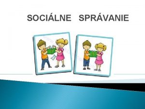 SOCILNE SPRVANIE Socilne sprvanie defincia Socilne sprvanie je