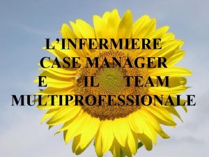 LINFERMIERE CASE MANAGER E IL TEAM MULTIPROFESSIONALE RELAZIONE