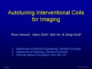 Autotuning Interventional Coils for Imaging Ross Venook 1