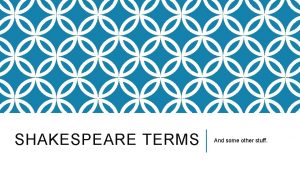 SHAKESPEARE TERMS And some other stuff ARISTOTELIAN TERMS