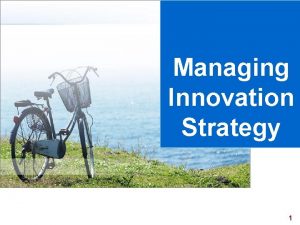 Managing Innovation Strategy 1 Innovation Types Product Innovation
