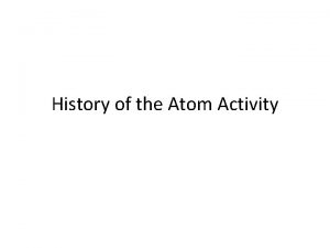 History of the Atom Activity Objectives Today I