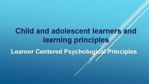 Child and adolescent learners and learning principles Learner