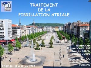 TRAITEMENT DE LA FIBRILLATION ATRIALE Prsent par Pr