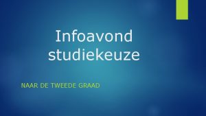 Infoavond studiekeuze NAAR DE TWEEDE GRAAD Verloop van