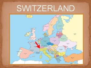 SWITZERLAND LOCATION Switzerland is situated in Western and