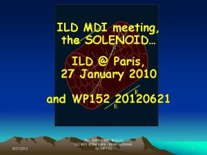 ILD MDI meeting the SOLENOID ILD Paris 27