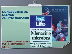 LA NECESIDAD DE NUEVOS ANTIMICROBIANOS Jos Manuel Gutirrez