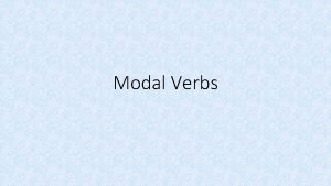 Modal Verbs Modal verbs are auxiliary verbs which