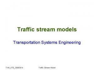 Traffic stream models Transportation Systems Engineering TVMIITB20080814 Traffic