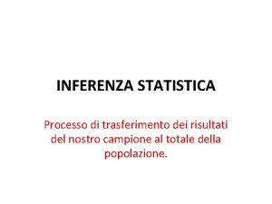 INFERENZA STATISTICA Processo di trasferimento dei risultati del