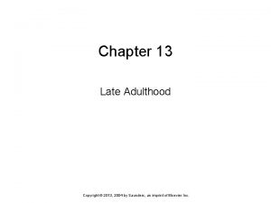 Chapter 13 Late Adulthood Copyright 2013 2004 by