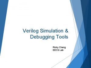 Verilog Simulation Debugging Tools Ricky Cheng EECS Lab