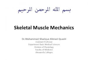 Skeletal Muscle Mechanics Dr Mohammed Sharique Ahmed Quadri