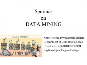 Seminar on DATA MINING Name Roma Priyadarshini Behera