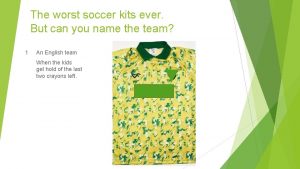 The worst soccer kits ever But can you