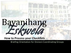 How to Process your Checklists Briefing Orientation for