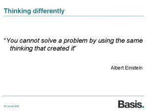 Thinking differently You cannot solve a problem by