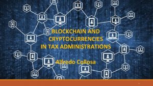 BLOCKCHAIN AND CRYPTOCURRENCIES IN TAX ADMINISTRATIONS Alfredo Collosa