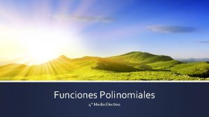 Funciones Polinomiales 4 Medio Electivo Objetivos Hallar la