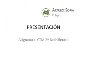 PRESENTACIN Asignatura CTM 2 Bachillerato Presentaciones isabellopezcolegioarturosoria org