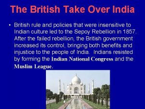 The British Take Over India British rule and