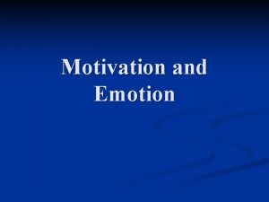 Motivation and Emotion Motivation n The biological emotional