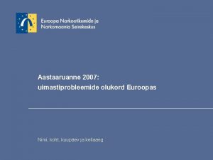 Aastaaruanne 2007 uimastiprobleemide olukord Euroopas Nimi koht kuupev