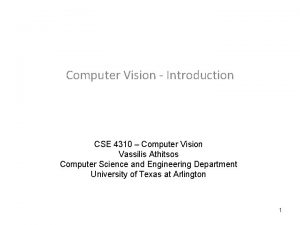 Computer Vision Introduction CSE 4310 Computer Vision Vassilis