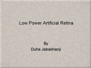 Low Power Artificial Retina By Duha Jabakhanji Objectives