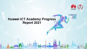 Huawei ICT Academy Progress Report 2021 Huawei ICT