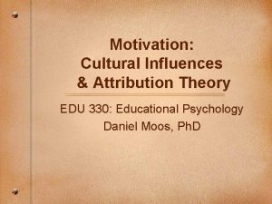 Motivation Cultural Influences Attribution Theory EDU 330 Educational