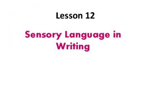 Lesson 12 Sensory Language in Writing Sensory language