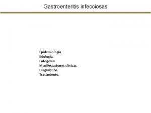 Gastroenteritis infecciosas Epidemiologa Etiologa Patogenia Manifestaciones clnicas Diagnstico